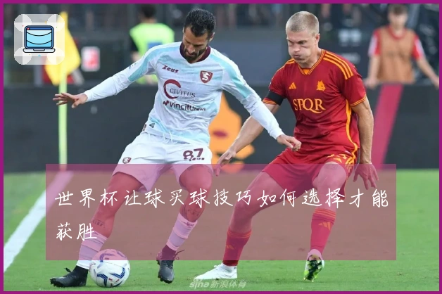 世界杯让球买球技巧如何选择才能获胜
